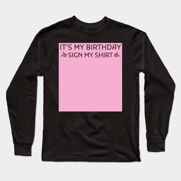Its My Birthday Sign My Shirt Long Sleeve T-Shirt by Creativoo